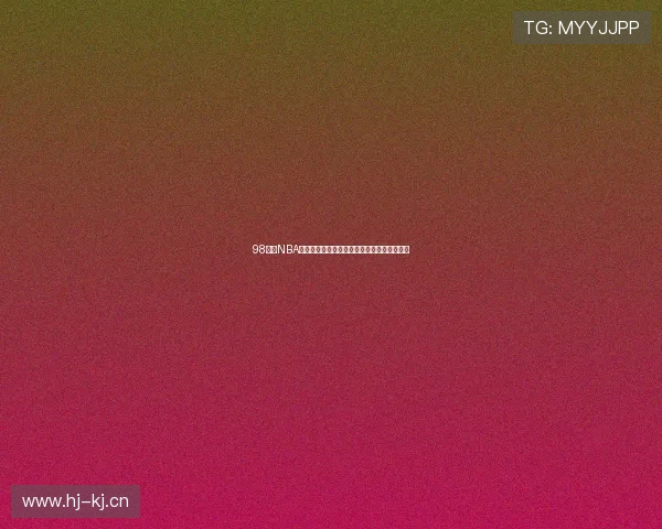 98直播NBA录像回放高清资源每日更新精彩赛事全程回顾